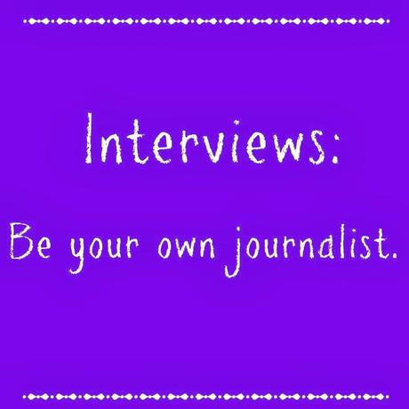 Interviews: Be Your Own Journalist