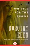 WHISTLE FOR THE CROWS BY DOROTHY EDEN