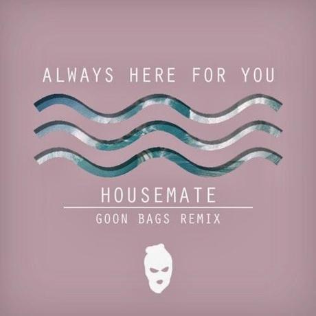 Housemate – “Always Here For You” (Goon Bags Remix)