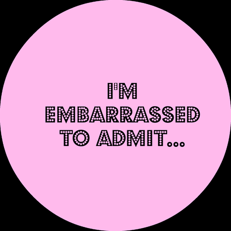 I'm embarrassed to admit...