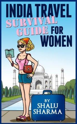 Book Review: India Travel Survival Guide For Women by Shalu Sharma:A Sincere Effort For A Severe Cause