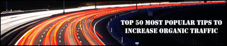 Top 50 Most Popular Tips to Increase Organic (Free) Traffic