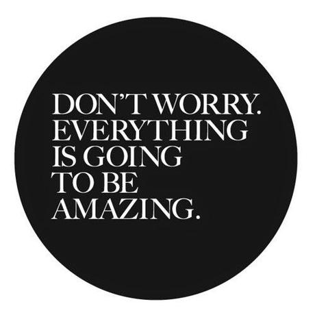 Don't worry everything is going to be amazing