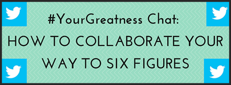 How to Collaborate Your Way to Six Figures | #YourGreatness Twitter Cha