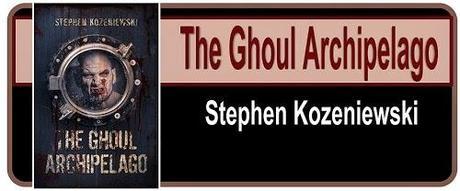 The Ghoul Archipelago by Stephen Kozeniewski: Spotlight
