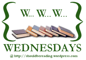 WWW Wednesdays is hosted by MizB at Should Be Reading. Click on the image to get to her blog!