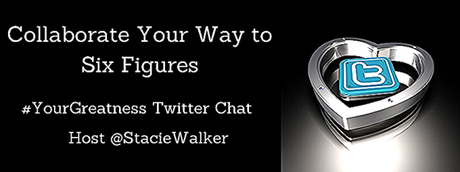 #YourGreatness Twitter Chat | Collaborate Your Way to Six Figures Transcript