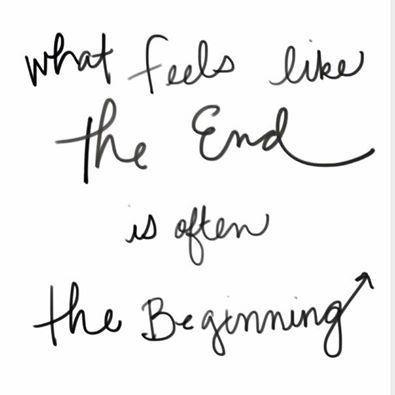 what feels like the end is often the beginning.