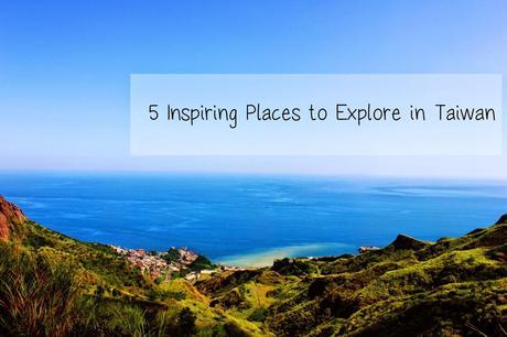 5 Inspiring Places to Explore in Taiwan