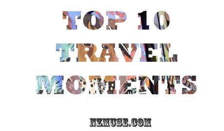 NZMUSE TOP 10 TRAVEL MOMENTS NZMUSE