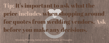 Tip: It's important to ask what the price includes when shopping around for quotes from wedding vendors. Ask before you make any decisions.