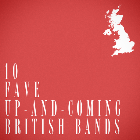 10favebritish 10 FAVE UP AND COMING BRITISH BANDS