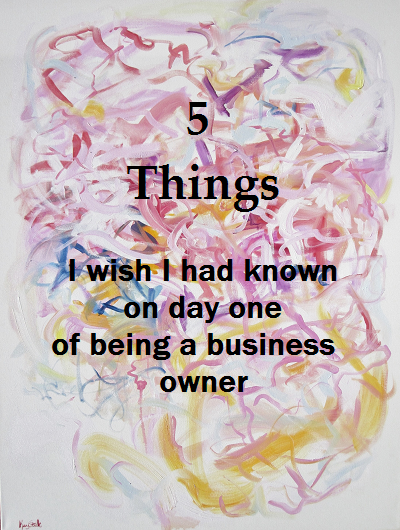 5 things I wish I had known on day one of being a business owner