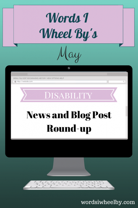 Words I Wheel By's May Disability News and Blog Post Round Up