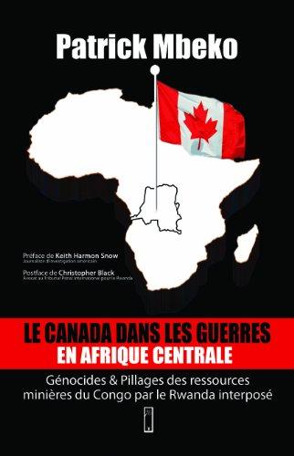 Le Canada dans les guerres en Afrique centrale: génocides et pillages des ressources minières du Congo par le Rwanda interposé: PATRICK MBEKO, Keith Harmon Snow: 9782918278085: Books - Amazon.ca