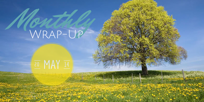 MONTHLY WRAP-UP: MAY 2014