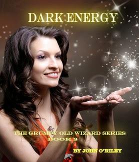 DARK ENERGY- The Grumpy Old Wizard Series- Book 3- BY JOHN O'RILEY