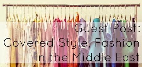 Guest Post: Covered Style, Fashion in the Middle East