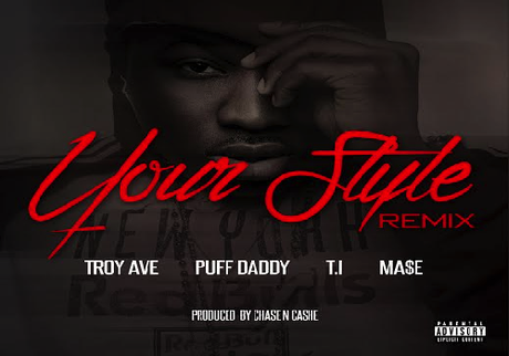 New Music: Troy Ave “Your Style (Remix)” ft Puff Daddy, Ma$e, TI