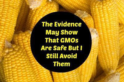 The Evidence May Show That GMOs Are Safe But I Still Avoid Them | LazyHippieMama.com