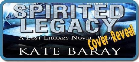 Spirited Legacy: A Lost Library Novel by Kate Baray: Cover Reveal with Excerpt