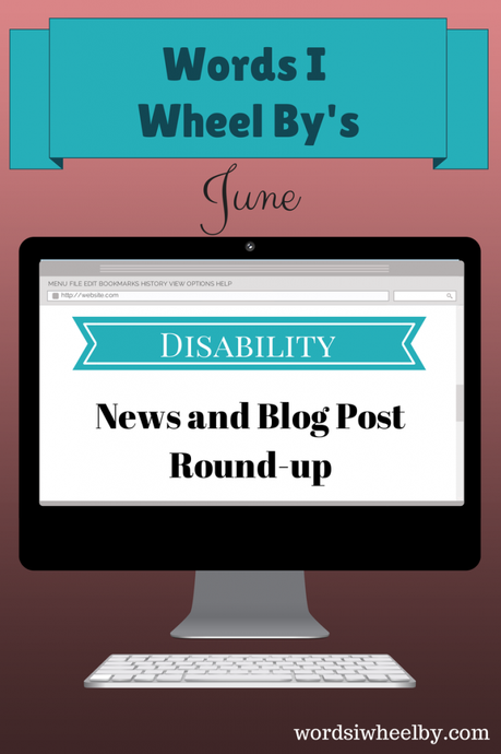 Words I Wheel By's June Disability News and Blog Post Round-up