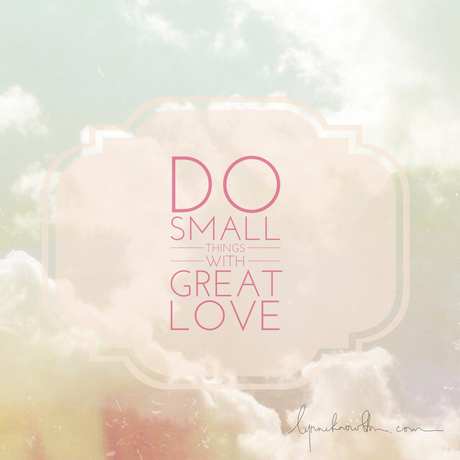 Do Small Things With Great Love http://www.lynneknowlton.com/wordswag/ ‎ @lynneknowlton #WordSwagApp