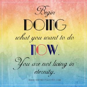 encouraging-quotes-Begin-doing-what-you-want-to-do-now.-We-are-not-living-in-eternity.