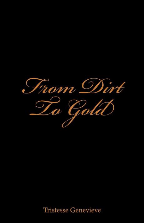 Author Interview: Tristesse Genevieve: From Dirt To Gold: A Journey Through Darkness To Light: Poetry