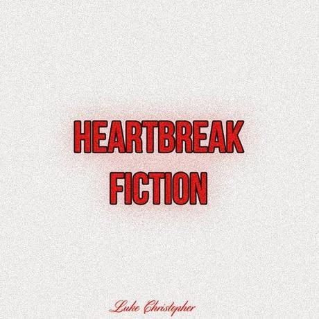 Heartbreak Fiction by Luke Christopher