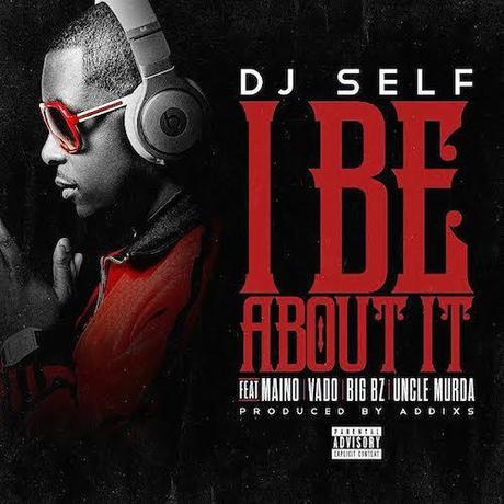 New Music: DJ Self “I Be About” ft Vado, Maino, Uncle Murda, Big Bz