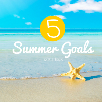 5 Summer Goals via Fitful Focus