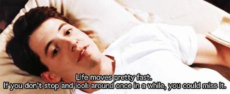 “Life Moves Pretty Fast…..”