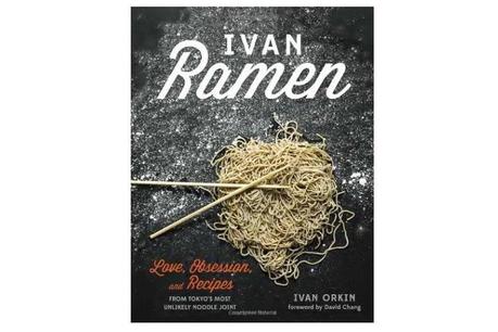 Ivan Ramen: Love, Obsession, and Recipes from Tokyos Most Unlikely Noodle Joint