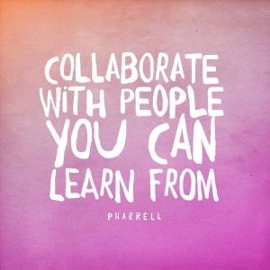 Collaborate with People You Can Learn From (Pharrell quote)
