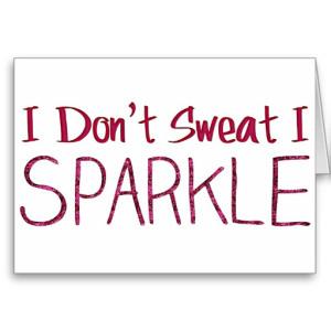 I don't sweat I sparkle