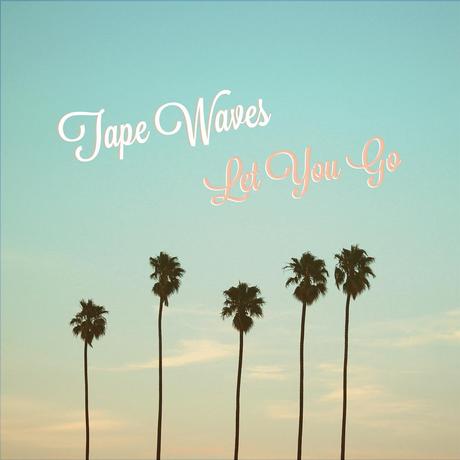 REVIEW: Tape Waves - 'Let You Go' (Bleeding Gold Records)