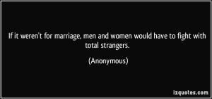 quote-if-it-weren-t-for-marriage-men-and-women-would-have-to-fight-with-total-strangers-anonymous-353822