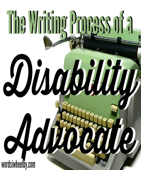 The Writing Process of a Disability Advocate - Words I Wheel By